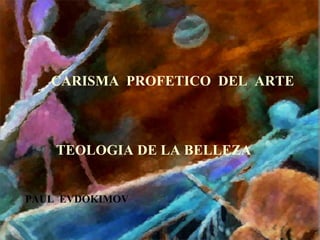 CARISMA  PROFETICO  DEL  ARTE TEOLOGIA DE LA BELLEZA PAUL  EVDOKIMOV 