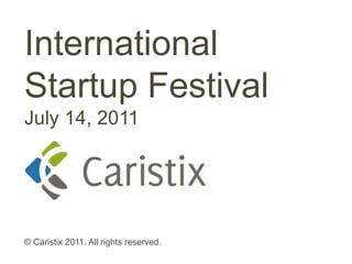 International Startup FestivalJuly 14, 2011 © Caristix 2011. All rights reserved. 