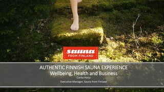 AUTHENTIC FINNISH SAUNA EXPERIENCE
Wellbeing, Health and Business
Carita Harju
Executive Manager, Sauna from Finland
 