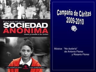 Campaña de Cáritas 2009-2010 Música:  “No dudaría”  de Antonio Flores  y Rosario Flores 