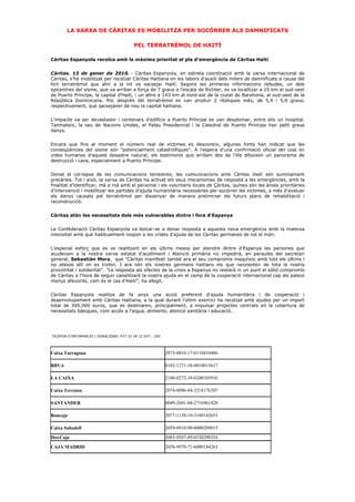 LA XARXA DE CÀRITAS ES MOBILITZA PER SOCÓRRER ALS DAMNIFICATS

                                          PEL TERRATRÈMOL DE HAITÍ

Càritas Espanyola recolza amb la màxima prioritat el pla d'emergència de Càritas Haití


Càritas. 13 de gener de 2010. - Càritas Espanyola, en estreta coordinació amb la xarxa internacional de
Càritas, s'ha mobilitzat per recolzar Càritas Haitiana en les labors d'auxili dels milers de damnificats a causa del
fort terratrèmol que ahir a la nit va sacsejar Haití. Segons les primeres informacions rebudes, un dels
epicentres del sisme, que va arribar a força de 7 graus a l'escala de Richter, es va localitzar a 15 km al sud-oest
de Puerto Príncipe, la capital d’Haití, i un altre a 143 km al nord-est de la ciutat de Barahona, al sud-oest de la
República Dominicana. Poc després del terratrèmol es van produir 2 rèpliques més, de 5,4 i 5,9 graus,
respectivament, que sacsejaren de nou la capital haitiana.


L'impacte va ser devastador i centenars d'edificis a Puerto Príncipe es van desplomar, entre ells un hospital.
Tanmateix, la seu de Nacions Unides, el Palau Presidencial i la Catedral de Puerto Principe han patit greus
danys.


Encara que fins al moment el número real de víctimes es desconeix, algunes fonts han indicat que les
conseqüències del sisme són "potencialment catastròfiques". A l'espera d'una confirmació oficial del cost en
vides humanes d'aquest desastre natural, els testimonis que arriben des de l'illa dibuixen un panorama de
destrucció i caos, especialment a Puerto Príncipe.


Donat el col—lapse de les comunicacions terrestres, les comunicacions amb Càritas Haití són summament
precàries. Tot i això, la xarxa de Càritas ha activat els seus mecanismes de resposta a les emergències, amb la
finalitat d’identificar, mà a mà amb el personal i els voluntaris locals de Çàritas, quines són les àrees prioritàries
d’intervenció i mobilitzar les partides d’ajuda humanitària necessàries per socórrer les víctimes, a més d'avaluar
els danys causats pel terratrèmol per dissenyar de manera preliminar els futurs plans de rehabilitació i
reconstrucció.


Càritas atén les necessitats dels més vulnerables dintre i fora d'Espanya


La Confederació Càritas Espanyola va bolcar-se a donar resposta a aquesta nova emergència amb la mateixa
intensitat amb què habitualment respon a les crides d'ajuda de les Càritas germanes de tot el món.


L'especial esforç que es ve realitzant en els últims mesos per atendre dintre d'Espanya les persones que
acudeixen a la nostra xarxa estatal d'acolliment i Atenció primària no impedirà, en paraules del secretari
general, Sebastián Mora, que "Càritas manifesti també ara el seu compromís inequívoc amb tots els últims i
no atesos allí on es trobin. I ara són els nostres germans haitians els que necessiten de tota la nostra
proximitat i solidaritat". "La resposta als efectes de la crisis a Espanya no restarà ni un punt el sòlid compromís
de Càritas a l'hora de seguir canalitzant la nostra ajuda en el camp de la cooperació internacional cap als països
menys afavorits, com és el cas d’Haití", ha afegit.


Càritas Espanyola realitza de fa anys una acció preferent d'ajuda humanitària i de cooperació i
desenvolupament amb Càritas Haitiana, a la qual durant l’últim exercici ha recolzat amb ajudes per un import
total de 340.000 euros, que es destinaren, principalment, a impulsar projectes centrats en la cobertura de
necessitats bàsiques, com accés a l'aigua, aliments, atenció sanitària i educació.




TELÈFON D'INFORMACIÓ I DONACIONS: 977 23 34 12 EXT.: 250




Caixa Tarragona                                            2073-0010-17-0110434486

BBVA                                                       0182-1271-38-0010015617

LA CAIXA                                                   2100-0272-39-0200105916

Caixa Terrassa                                             2074-0096-84-3218176207

SANTANDER                                                  0049-2601-04-2716961420

Bancaja                                                    2077-1138-10-3100142653

Caixa Sabadell                                             2059-0910-90-8000209015

IberCaja                                                   2085-9507-89-0330290354
CAJA MADRID                                                2038-9970-71-6000184263
 