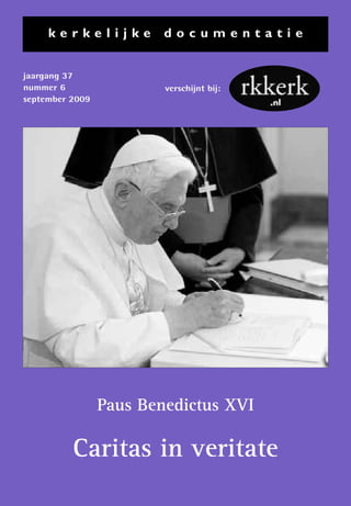 kerkelijke          documentatie


jaargang 37
nummer 6                 verschijnt bij:
september 2009




                 Paus Benedictus XVI

          Caritas in veritate
 
