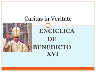  ENCÍCLICA  DE    BENEDICTO  XVI Caritas in Veritate 