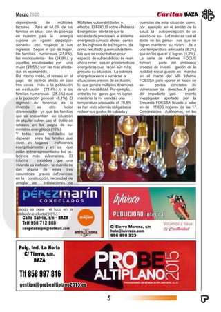 Marzo 2020
dependiendo de múltiples
factores. Para el 54,6% de las
familias en situa- ción de pobreza
en nuestro país la energía
supone un «gasto despropor-
cionado» con respecto a sus
ingresos. Según el tipo de hogar,
las familias numerosas (27,8%),
las monoparenta- les (24,9%), y
aquellas encabezadas por una
mujer (23,5%) son las más afecta-
das en estesentido.
Del mismo modo, el retraso en el
pago de recibos afecta en casi
tres veces más a la población
en exclusión (23,4%) o a las
familias numerosas (25,5%) que
a la población general (8,1%). El
régimen de tenencia de la
vivienda es otro factor
diferenciador ya que las familias
que se encuentran en situación
de alquiler sufren casi el doble de
retrasos en los pagos de su-
ministros energéticos (16%).
Y todas estas realidades se
disparan entre las familias que
viven en hogares ineficientes
energéticamente y en las que
están sobrerrepresentados los co-
lectivos más vulnerables. El
informe considera que una
vivienda es ineficien- te cuando se
dan alguna de estas tres
casuísticas: graves deficiencias
en la construcción, necesidad de
arreglar las instalaciones de
suministros y proce- der al cambio
de puertas o ventanas. Según
esto, si la ineficiencia energética
afecta al 4,2% de la población en
gene- ral, la cifra se duplica
cuando se pone el foco en la
poblaciónexcluida (9,5%).
Múltiples vulnerabilidades y
efectos El FOCUS sobre «Pobreza
Energética» alerta de que la
escalada de precios en el sistema
energético sumada al des- censo
en los ingresos de los hogares da
como resultado que muchas fami-
lias que se encontraban en un
espacio de vulnerabilidad se vean
ahora inmer- sas en problemáticas
energéticas que hacen aún más
precaria su situación. La pobreza
energética viene a sumarse a
situaciones previas de exclusión,
lo que genera múltiples dinámicas
de vul- nerabilidad. Por ejemplo,
entre los ho- gares que no logran
mantener la vi- vienda a una
temperatura adecuada, el 76,8%
se han visto además obligadas a
reducir sus gastos de calzado y
vestua- rio, y el 51,2% en
alimentación.
Además, la pobreza energética
empie- za a poner en evidencia
otras conse-
cuencias de esta situación como,
por ejemplo, en el ámbito de la
salud: la autopercepción de un
estado de sa- lud malo es casi el
doble en las perso- nas que no
logran mantener su vivien- da a
una temperatura adecuada (8,2%)
que en los que sí lo logran (4,2%).
La serie de informes FOCUS
forman parte del ambicioso
proceso de investi- gación de la
realidad social puesto en marcha
en el marco del VIII Informe
FOESSA para «poner el foco» en
as- pectos concretos de
vulneración de derechos.A partir
del importante yaci- miento
investigador aportado por la
Encuesta FOESSA llevada a cabo
en de 11.600 hogares de las 17
Comunidades Autónomas, en los
últimos meses han salido a la luz los
FOCUS sobreVivienda, Empleo e
Infancia, al que se suma ahora el
dedicado a Pobreza Energética.
5
 