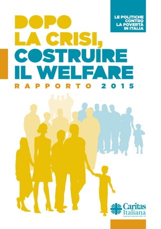 R a p p o r t o 2 0 1 5
Le politiche
contro
la povertà
in Italia
www.caritasitaliana.it
 