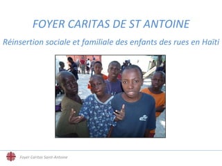 FOYER CARITAS DE ST ANTOINE   Réinsertion sociale et familiale des enfants des rues en Haïti Foyer Caritas Saint-Antoine 