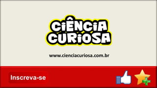 www.cienciacuriosa.com.br
 