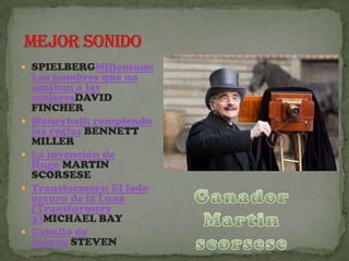  SPIELBERGMillenium:
    Los hombres que no
    amaban a las
    mujeresDAVID
    FINCHER
   Moneyball: rompiendo
    las reglas BENNETT
    MILLER
   La invención de
    Hugo MARTIN
    SCORSESE
   Transformers: El lado
    oscuro de la Luna
    (Transformers
    3)MICHAEL BAY
   Caballo de
    guerra STEVEN
 