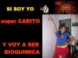 SI SOY YO   super CARITO Y VOY A SER BIOQUIMICA   