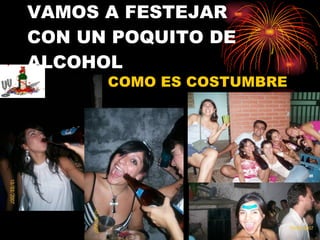 VAMOS A FESTEJAR  CON UN POQUITO DE ALCOHOL  COMO ES COSTUMBRE 