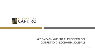 ACCOMPAGNAMENTO AI PROGETTI DEL
DISTRETTO DI ECONOMIA SOLIDALE
14
 
