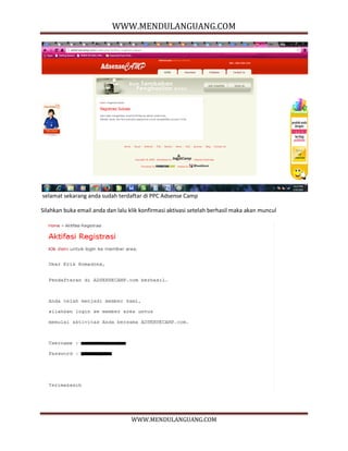 WWW.MENDULANGUANG.COM
WWW.MENDULANGUANG.COM
selamat sekarang anda sudah terdaftar di PPC Adsense Camp
Silahkan buka email anda dan lalu klik konfirmasi aktivasi setelah berhasil maka akan muncul
 