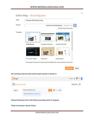WWW.MENDULANGUANG.COM
WWW.MENDULANGUANG.COM
klik buat blog maka jika akan tampil seperti gambar di bawah ini
Selamat Sekarang Anda Telah Mempunyai Blog sendiri di blogspot
"Mulai memposkan sebuah Artikel “
 