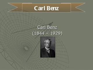 C arl Benz


  Carl Benz
(1844 – 1929)
 