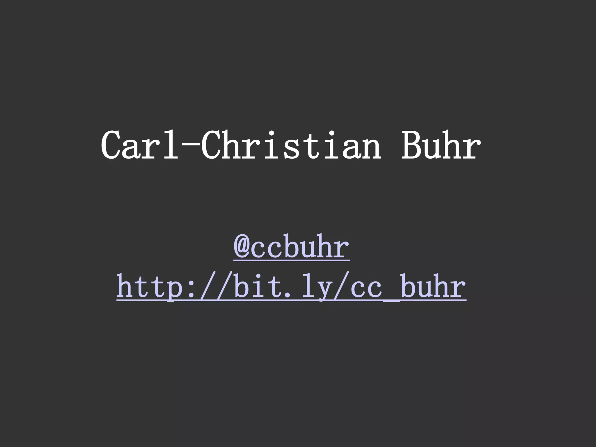 Carl-Christian Buhr 
@ccbuhr 
http://bit.ly/cc_buhr  