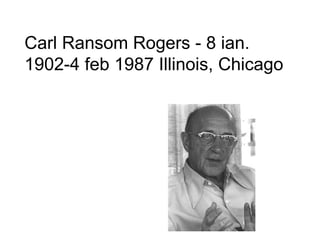 Carl Ransom Rogers - 8 ian. 1902-4 feb 1987 Illinois, Chicago   