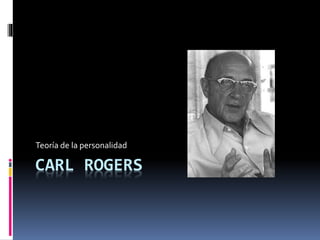 CARL ROGERS
Teoría de la personalidad
 