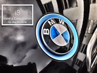 i3
BMW’s Contribution
to the Future
 