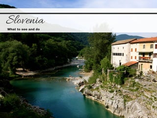 Slovenia
What to see and do
 