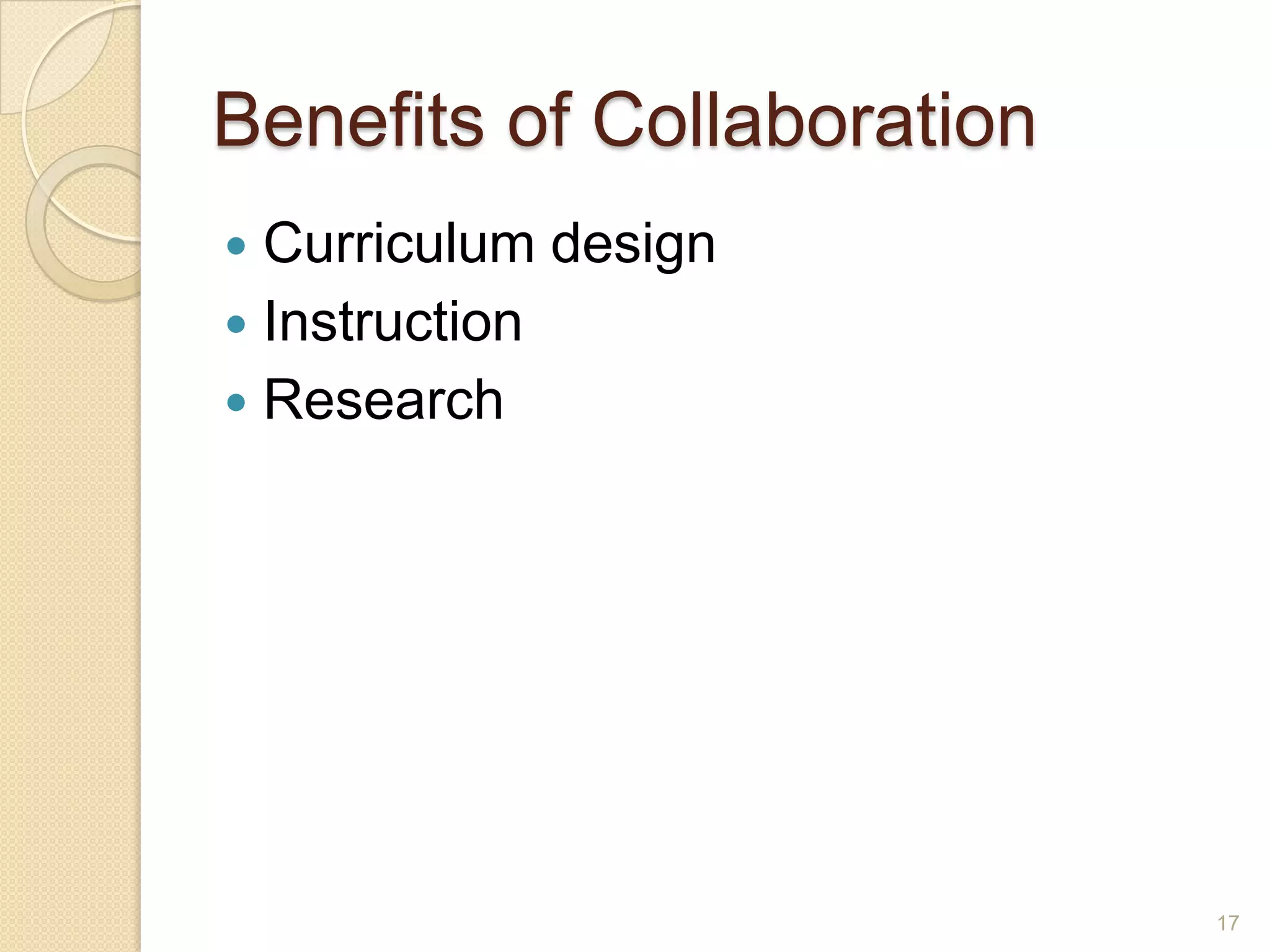 Benefits of Collaboration
 Curriculum design
 Instruction
 Research
17
 
