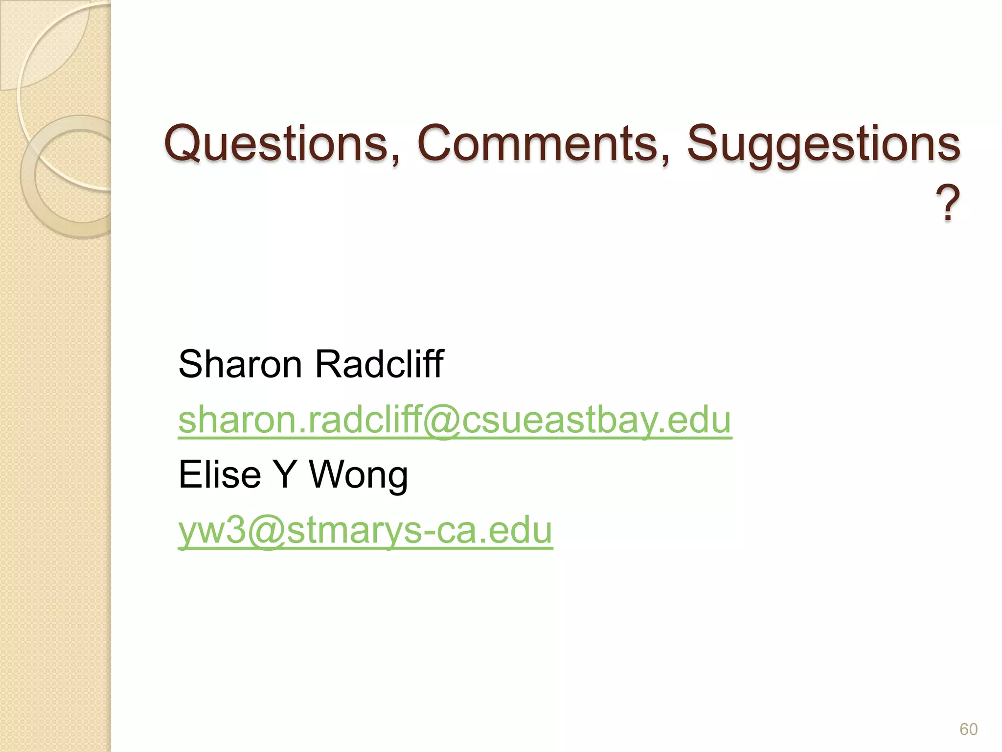 Questions, Comments, Suggestions?
Sharon Radcliff
sharon.radcliff@csueastbay.edu
EliseY Wong
yw3@stmarys-ca.edu
60
 