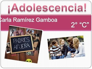 ¡Adolescencia! Carla Ramírez Gamboa 2° “C” 