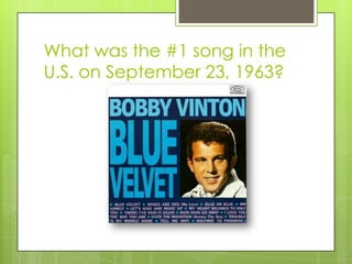 What was the #1 song in the
U.S. on September 23, 1963?
 