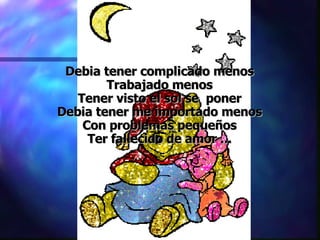 Debia tener complicado menos  Trabajado menos  Tener visto el sol se  poner  Debia tener me importado menos  Con problemas pequeños  Ter fallecido de amor ...  