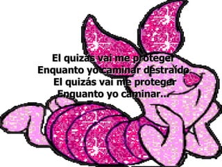 El quizás vai me proteger  Enquanto yo caminar destraído  El quizás vai me proteger Enquanto yo caminar...  