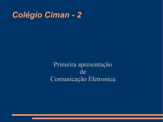 Colégio Ciman - 2 Primeira apresentação de Comunicação Eletronica 