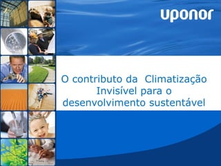 O contributo da Climatização
       Invisível para o
desenvolvimento sustentável




                           Page 1
 