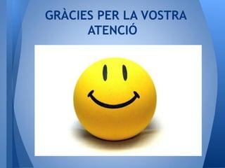GRÀCIES PER LA VOSTRA
ATENCIÓ
 