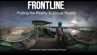 Putting the Reality In Virtual Reality
Carla Borrás, Series Coordinating Producer
 