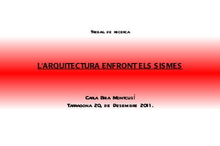 Treball de recerca




L'ARQUITECTURA ENFRONT ELS S IS MES



              Carla Bria Montcusí
       Tarragona 20, de Desembre 2011 .
 
