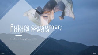 Future consumer;Future media
Carla Buzasi, Managing Director, WGSN
 