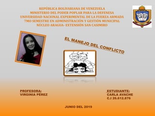 REPÚBLICA BOLIVARIANA DE VENEZUELA
MINISTERIO DEL PODER POPLAR PARA LA DEFENESA
UNIVERSIDAD NACIONAL EXPERIMENTAL DE LA FUERZA ARMADA
7MO SEMESTRE EN ADMINISTRACIÓN Y GESTIÓN MUNICIPAL
NÚCLEO ARAGUA- EXTENSIÓN SAN CASIMIRO
PROFESORA:
VIRGINIA PÉREZ
ESTUDIANTE:
CARLA AVACHE
C.I 26.612.876
JUNIO DEL 2019
 