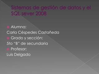  Alumna:
Carla Céspedes Castañeda
 Grado y sección:
5to “B” de secundaria
 Profesor:
Luis Delgado
 
