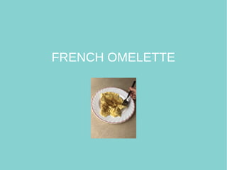FRENCH OMELETTE
 