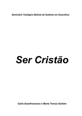 Seminário Teológico Batista do Sudeste em Guarulhos




   Ser Cristão



     Carla Geanfrancisco e Marta Teresa Garbim
 