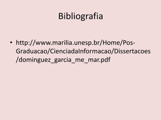 Bibliografiahttp://www.marilia.unesp.br/Home/Pos-Graduacao/CienciadaInformacao/Dissertacoes/dominguez_garcia_me_mar.pdf
