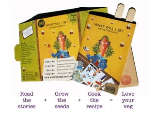 Read         Grow         Cook        Love
  the     +    the    +     the    =   your
stories       seeds       recipe       veg
 