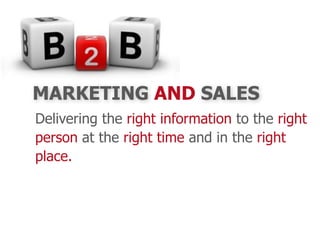 Delivering the right information to the right
person at the right time and in the right
place.
MARKETING AND SALES
 
