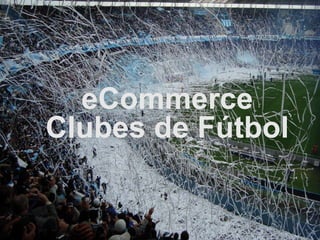 eCommerce
Clubes de Fútbol
 
