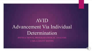 AVID
Advancement Via Individual
Determination
INSTRUCTIONAL PROGRAM CRITICAL ANALYSIS
CARLA GRANT MATHIS
 