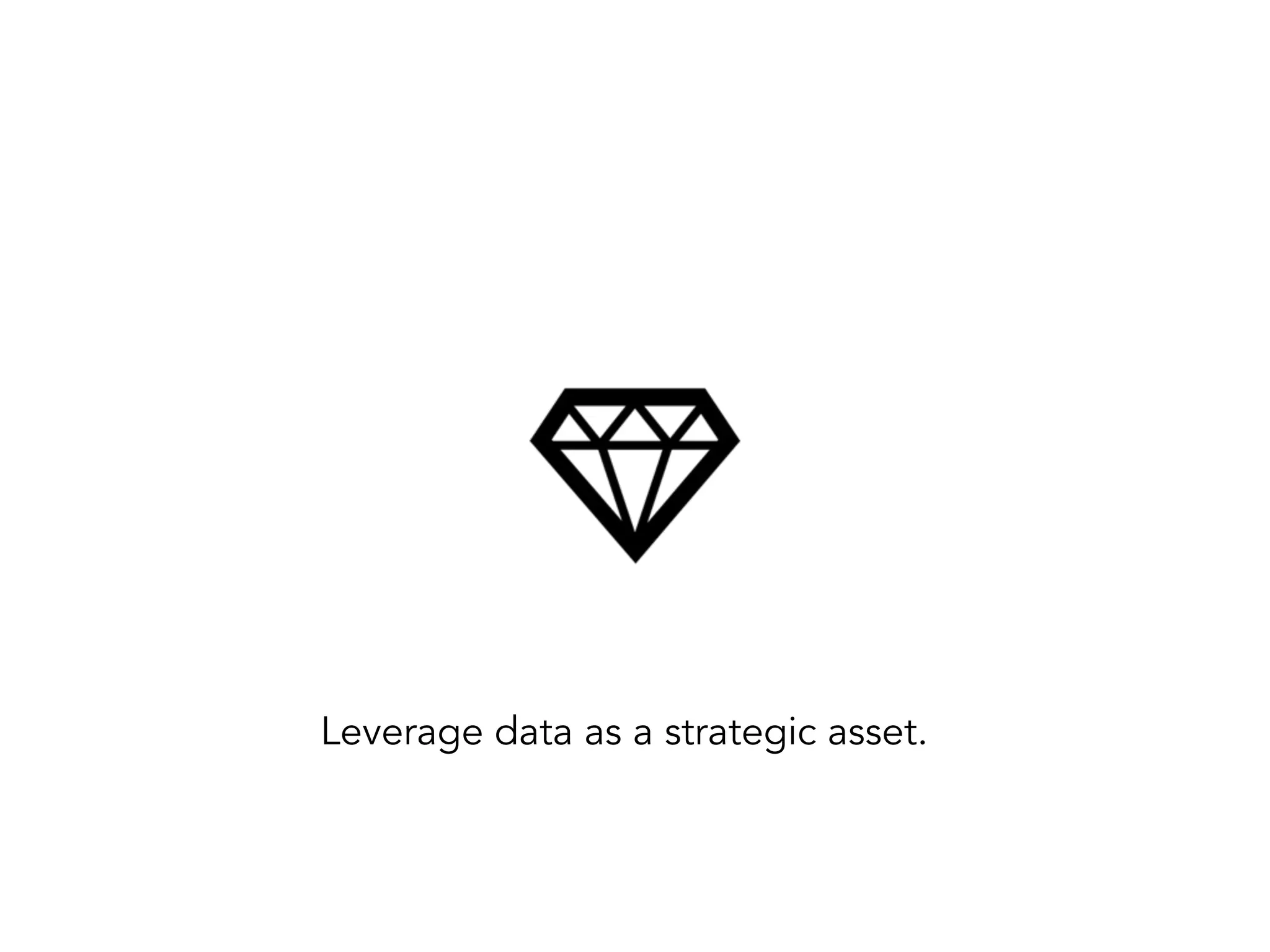 Leverage data as a strategic asset.
 