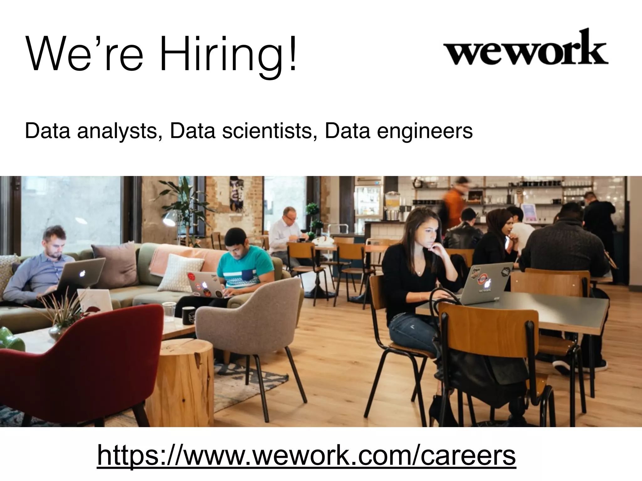 https://www.wework.com/careers
We’re Hiring!
Data analysts, Data scientists, Data engineers
 