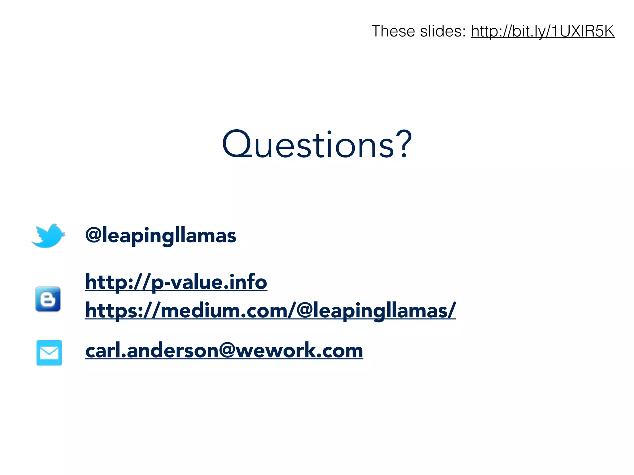 Questions?
@leapingllamas
http://p-value.info
https://medium.com/@leapingllamas/
carl.anderson@wework.com
These slides: http://bit.ly/1UXlR5K
 