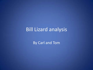 Bill Lizard analysis By Carl and Tom 