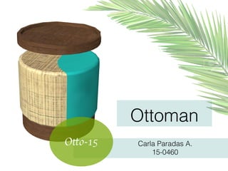 Ottoman
Carla Paradas A.
15-0460
Otto-15
 