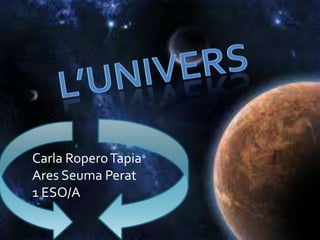 L’UNIVERS Carla Ropero Tapia Ares SeumaPerat 1 ESO/A 